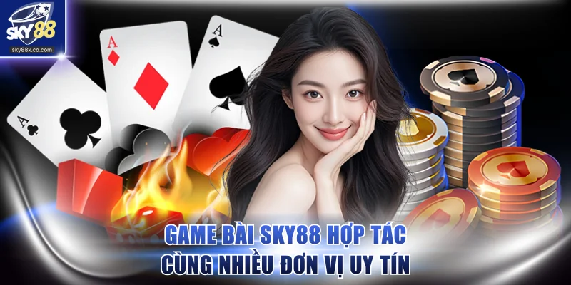 Chuyên mục game bài SKY88 hợp tác cùng nhiều đơn vị uy tín