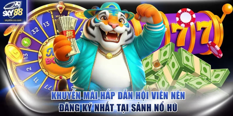 Khuyến mãi hấp dẫn hội viên nên đăng ký nhất tại sảnh nổ hũ