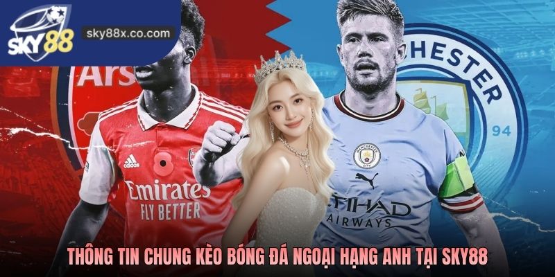Thông tin chung Kèo bóng đá Ngoại hạng Anh tại Sky88